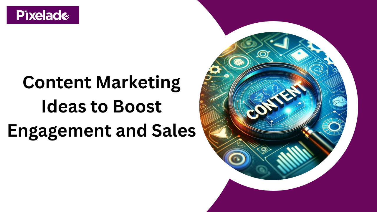 Content Marketing Ideas to Boost Engagement and Sales